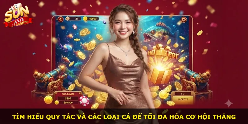 Tìm hiểu quy tắc và các loại cá để tối đa hóa cơ hội thắng